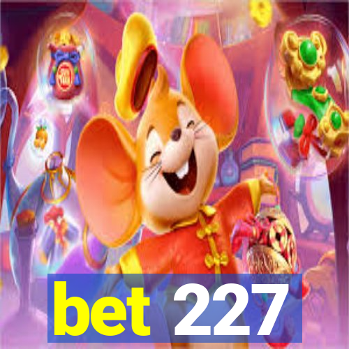 bet 227